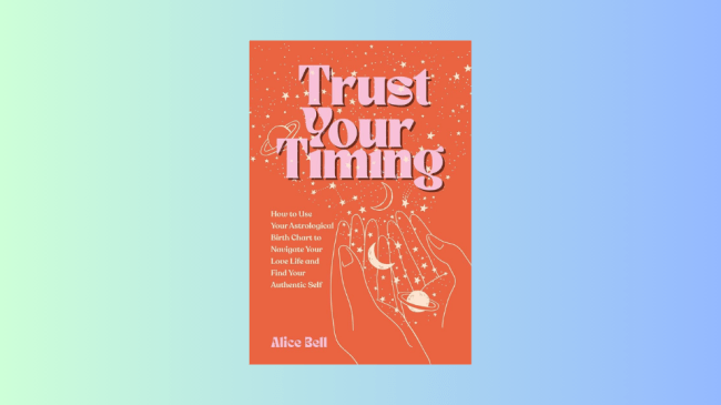 Trust Your Timing: How to Use Your Astrological Birth Chart to Navigate Your Love Life and Find Your Authentic Self by Alice Bell